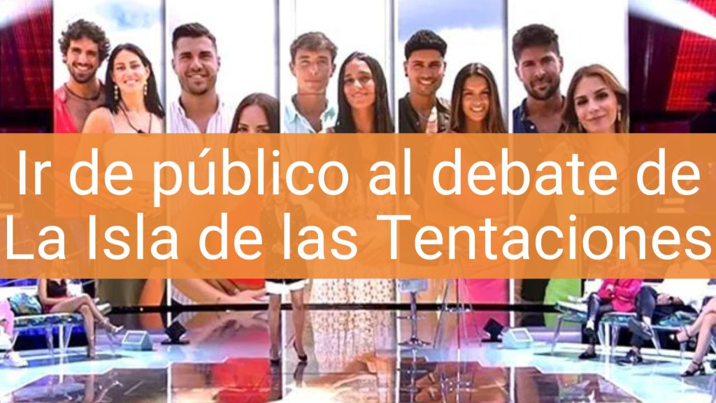 como ir de publico al debate de la isla de las tentaciones